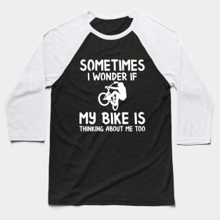 My Bike is thinking about me Baseball T-Shirt